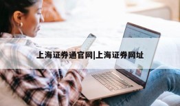 上海证券通官网|上海证券网址