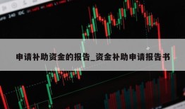 申请补助资金的报告_资金补助申请报告书