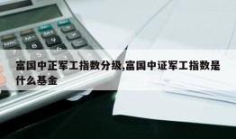 富国中正军工指数分级,富国中证军工指数是什么基金