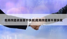 危房改造资金属于扶贫|危房改造算不算扶贫