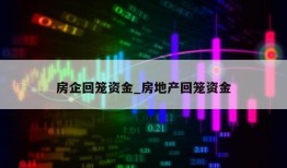 房企回笼资金_房地产回笼资金