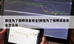 微信为了保障资金安全|微信为了保障资金安全怎么办