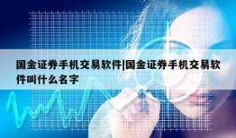 国金证券手机交易软件|国金证券手机交易软件叫什么名字