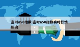 富时a50指数|富时a50指数实时行情 新浪