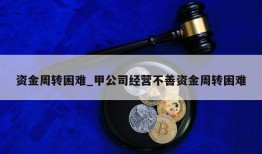 资金周转困难_甲公司经营不善资金周转困难