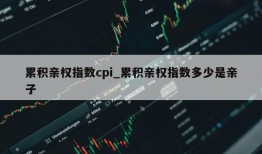 累积亲权指数cpi_累积亲权指数多少是亲子