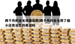 两个月的金毛体重指数|两个月的金毛得了细小还有治愈的希望吗