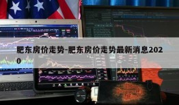 肥东房价走势-肥东房价走势最新消息2020