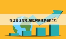 宿迁房价走势_宿迁房价走势图2021