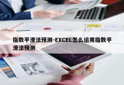 指数平滑法预测-EXCEL怎么运用指数平滑法预测