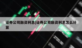 证券公司融资利息|证券公司融资利息怎么计算