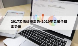 2017乙烯价格走势-2020年乙烯价格走势图