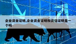 企业资金证明,企业资金证明和资信证明是一个吗