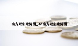 南方双彩走势图_3d南方双彩走势图