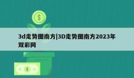 3d走势图南方|3D走势图南方2023年双彩网