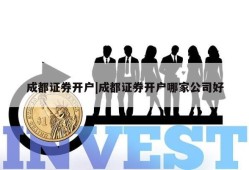 成都证券开户|成都证券开户哪家公司好