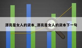 漂亮是女人的资本_漂亮是女人的资本下一句