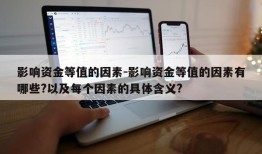 影响资金等值的因素-影响资金等值的因素有哪些?以及每个因素的具体含义?