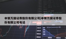 申银万国证券股份有限公司|申银万国证券股份有限公司电话