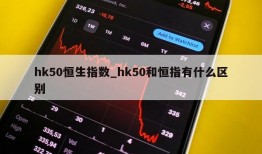 hk50恒生指数_hk50和恒指有什么区别