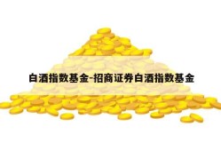 白酒指数基金-招商证券白酒指数基金