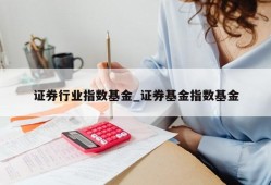 证券行业指数基金_证券基金指数基金