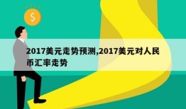 2017美元走势预测,2017美元对人民币汇率走势