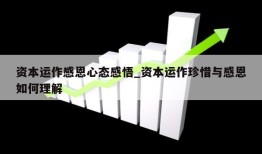 资本运作感恩心态感悟_资本运作珍惜与感恩如何理解