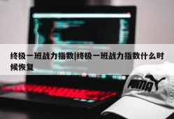 终极一班战力指数|终极一班战力指数什么时候恢复