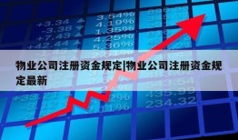 物业公司注册资金规定|物业公司注册资金规定最新