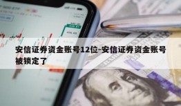 安信证券资金账号12位-安信证券资金账号被锁定了