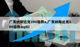 广发纳斯达克100指数a,广发纳斯达克100指数aqdii