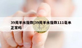 39周羊水指数|39周羊水指数111毫米正常吗