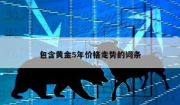 包含黄金5年价格走势的词条