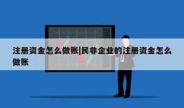 注册资金怎么做账|民非企业的注册资金怎么做账