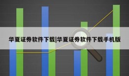 华夏证券软件下载|华夏证券软件下载手机版