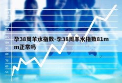 孕38周羊水指数-孕38周羊水指数81mm正常吗