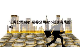 证券公司app-证券公司app注册有风险吗