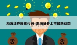 渤海证券股票代码_渤海证券上市最新动态