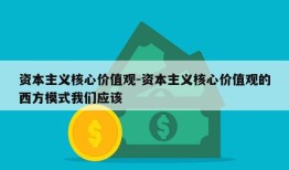 资本主义核心价值观-资本主义核心价值观的西方模式我们应该