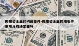 挪用资金罪的构成要件-挪用资金罪构成要件主观没有还定罪吗