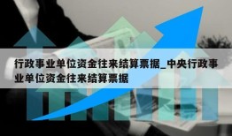 行政事业单位资金往来结算票据_中央行政事业单位资金往来结算票据