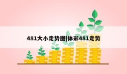 481大小走势图|体彩481走势