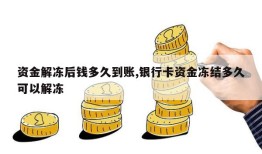 资金解冻后钱多久到账,银行卡资金冻结多久可以解冻