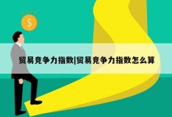 贸易竞争力指数|贸易竞争力指数怎么算