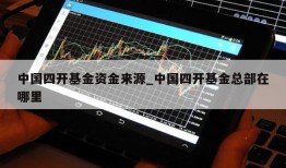 中国四开基金资金来源_中国四开基金总部在哪里