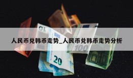 人民币兑韩币走势_人民币兑韩币走势分析