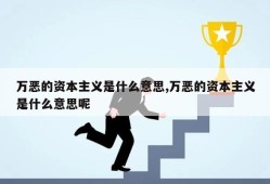 万恶的资本主义是什么意思,万恶的资本主义是什么意思呢