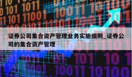 证券公司集合资产管理业务实施细则_证券公司的集合资产管理