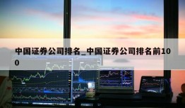 中国证券公司排名_中国证券公司排名前100